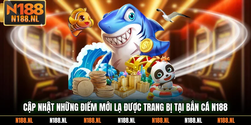 Cập nhật những điểm mới lạ được trang bị tại bắn cá N188 