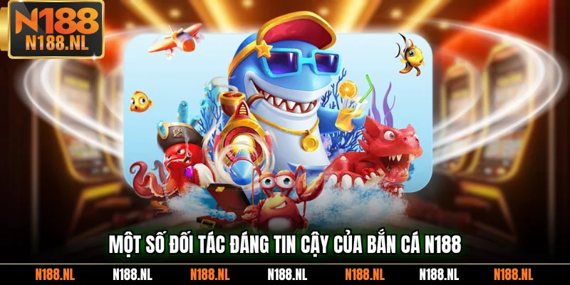 Một số đối tác đáng tin cậy của bắn cá N188