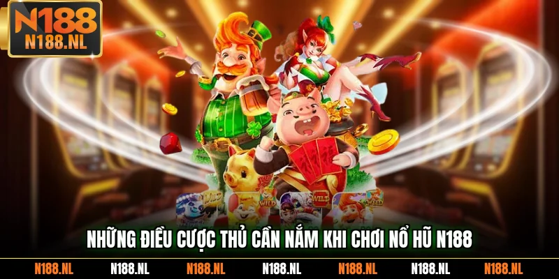 Những điều cược thủ cần nắm khi chơi nổ hũ N188