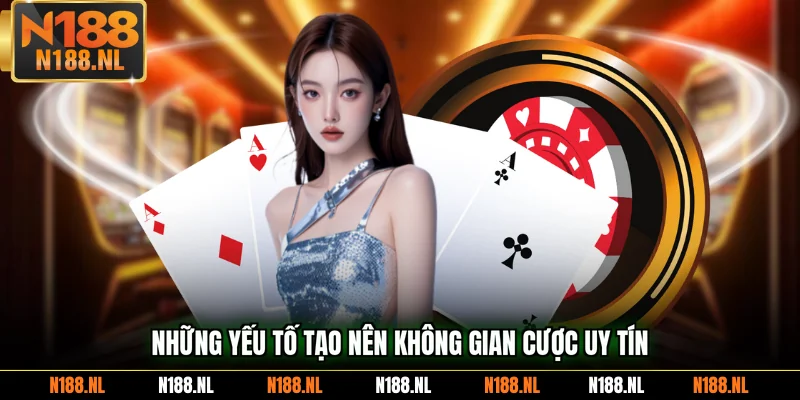 Những yếu tố tạo nên không gian cược uy tín