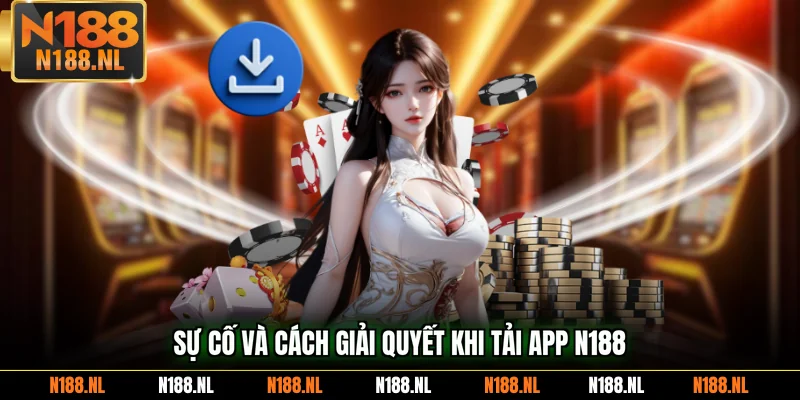 Sự cố và cách giải quyết khi tải app N188